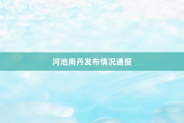 河池南丹发布情况通报