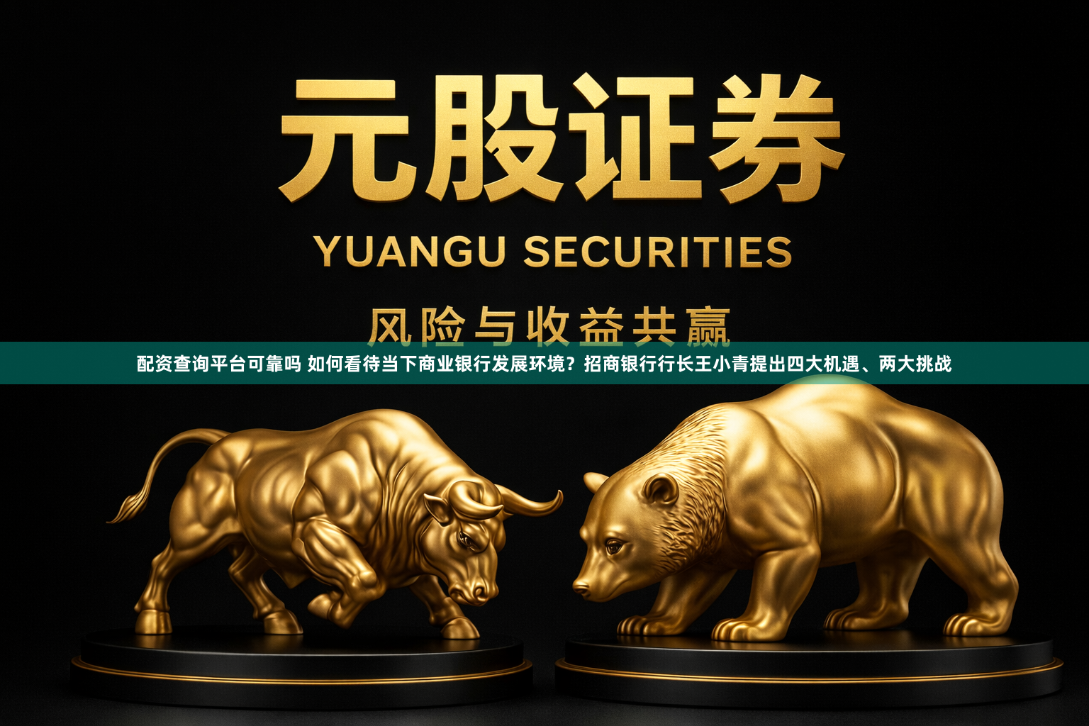 配资查询平台可靠吗 如何看待当下商业银行发展环境？招商银行行长王小青提出四大机遇、两大挑战