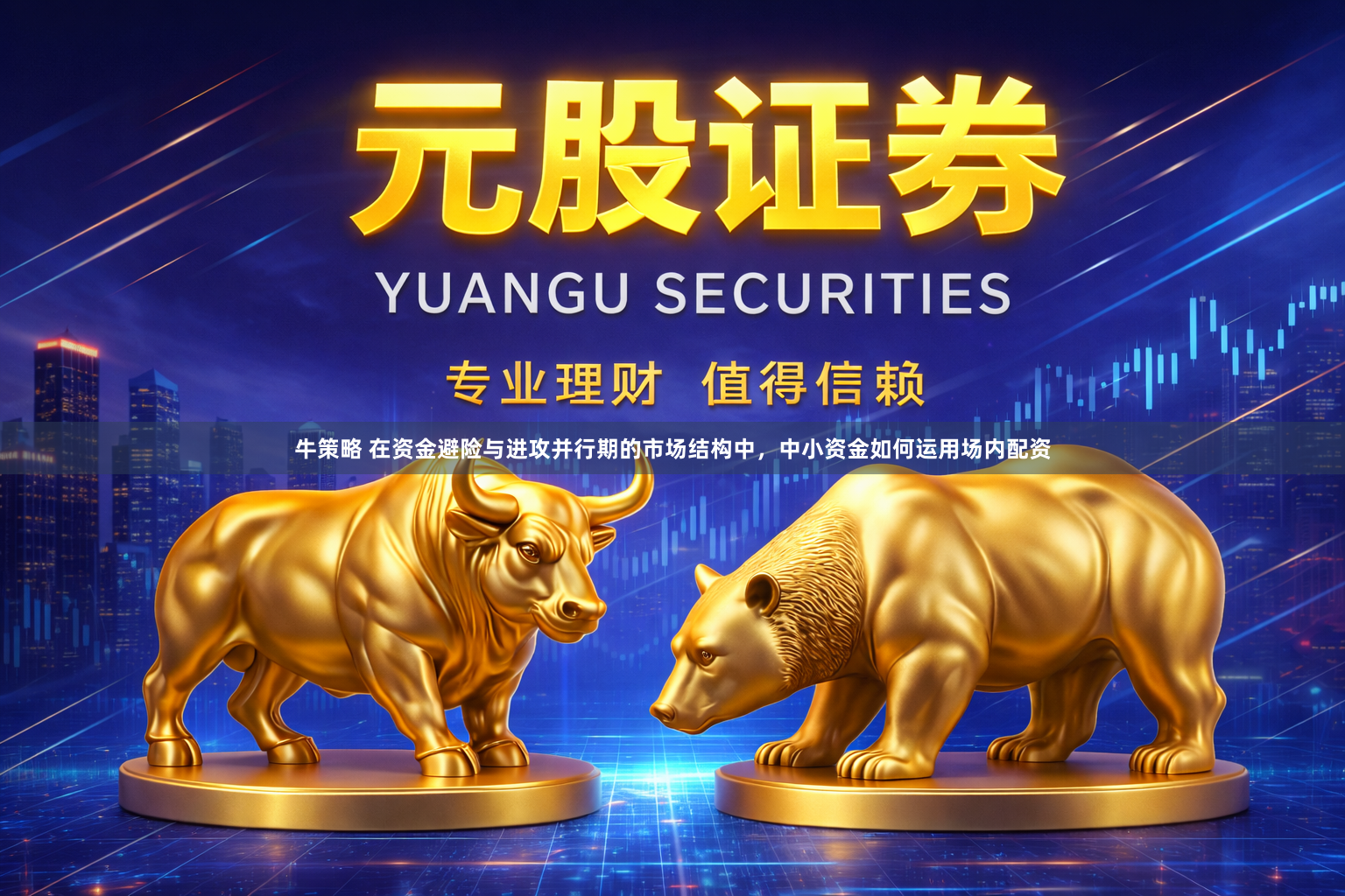 牛策略 在资金避险与进攻并行期的市场结构中，中小资金如何运用场内配资