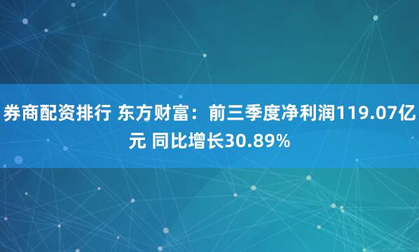 券商配资排行 东方财富：前三季度净利润119.07亿元 同比增长30.89%